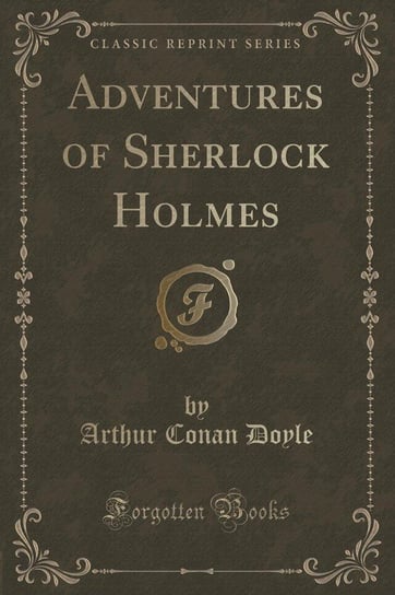 Adventures of Sherlock Holmes (Classic Reprint) Doyle Arthur Conan