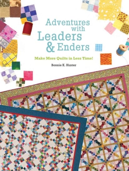 Adventures with Leaders and Enders: Make More Quilts in Less Time Bonnie K. Hunter