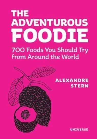 Adventurous Foodie: 700 Foods You Should Try From Around the World Alexandre Stern