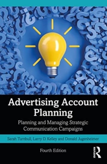 Advertising Account Planning: Planning and Managing Strategic Communication Campaigns Turnbull Sarah