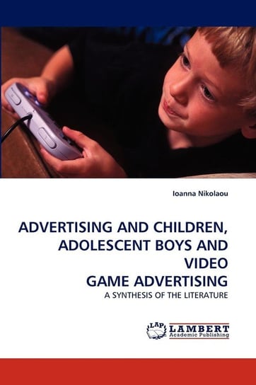 Advertising And Children, Adolescent Boys And Video Game Advertising Nikolaou Ioanna