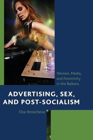 Advertising, Sex, and Post-Socialism Ibroscheva Elza