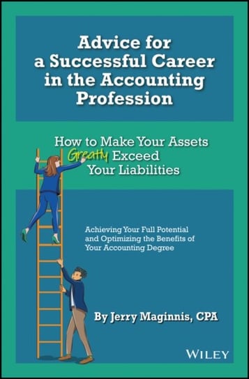 Advice for a Successful Career in the Accounting Profession: How to Make Your Assets Greatly Exceed Your Liabilities John Wiley & Sons