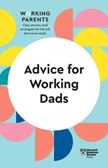 Advice for Working Dads (HBR Working Parents Series) Opracowanie zbiorowe
