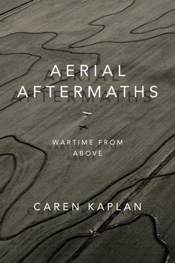Aerial Aftermaths: Wartime from Above Caren Kaplan