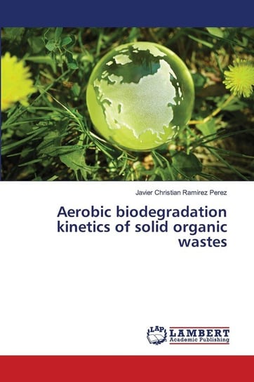 Aerobic biodegradation kinetics of solid organic wastes Ramirez Perez Javier Christian