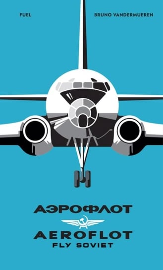 Aeroflot - fly soviet. A visual history Bruno Vandermueren