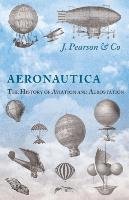 Aeronautica; Or, The History of Aviation and Aerostation, Told in Contemporary Autograph Letters, Books, Broadsides, Drawings, Engravings, Manuscripts, Newspapers, Paintings, Posters, Press Notices, Etc. - Dating from the Year 1557 to 1880 Co Pearson& J.