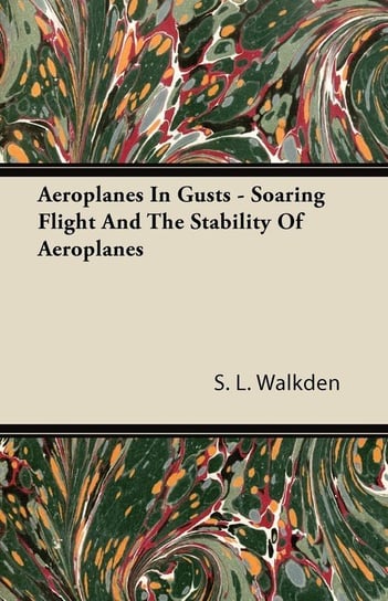Aeroplanes In Gusts - Soaring Flight And The Stability Of Aeroplanes Walkden S. L.
