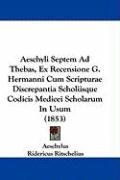 Aeschyli Septem Ad Thebas, Ex Recensione G. Hermanni Cum Scripturae Discrepantia Scholiisque Codicis Medicei Scholarum in Usum (1853) Aeschylus