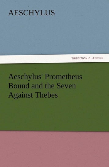 Aeschylus' Prometheus Bound and the Seven Against Thebes Aeschylus