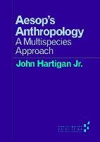 Aesop's Anthropology: A Multispecies Approach Hartigan John
