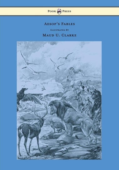 Aesop's Fables - With Numerous Illustrations by Maud U. Clarke Aesop