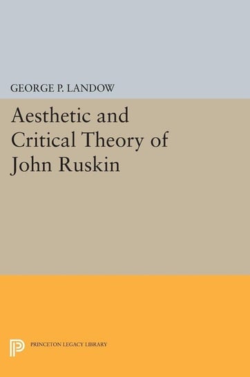 Aesthetic and Critical Theory of John Ruskin Landow George P.