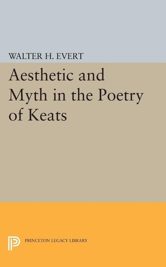 Aesthetic and Myth in the Poetry of Keats Evert Walter H.