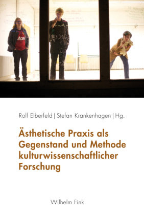 Ästhetische Praxis als Gegenstand und Methode kulturwissenschaftlicher Forschung Fink Wilhelm Gmbh + Co.Kg, Wilhelm Fink Verlag