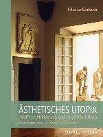 Ästhetisches Utopia. Adolf von Hildebrand und sein Künstlerhaus San Francesco di Paola in Florenz Ehrhardt Felicitas