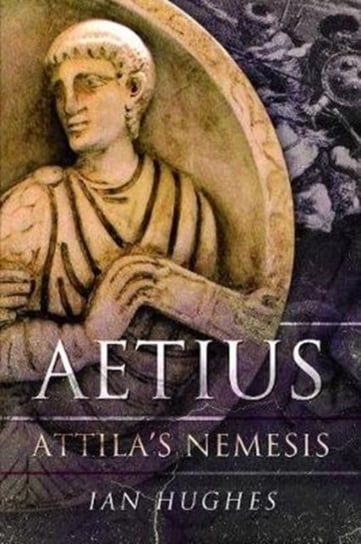 Aetius: Attilas Nemesis Hughes Ian