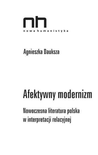Afektywny modernizm. Nowoczesna literatura polska w interpretacji relacyjnej Dauksza Agnieszka