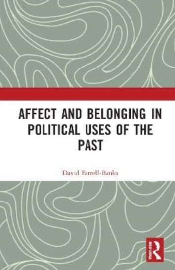 Affect and Belonging in Political Uses of the Past Opracowanie zbiorowe