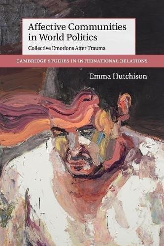 Affective Communities in World Politics: Collective Emotions after Trauma Emma Hutchison