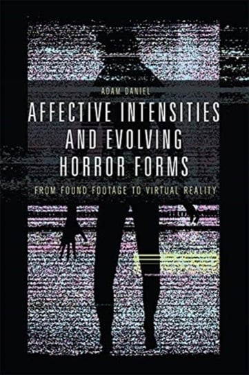 Affective Intensities and Evolving Horror Forms From Found Footage to Virtual Reality Adam Daniel