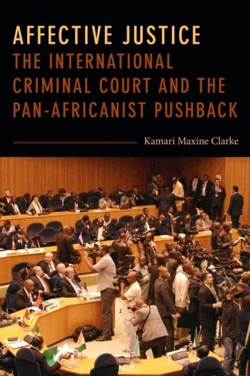 Affective Justice: The International Criminal Court and the Pan-Africanist Pushback Kamari Maxine Clarke