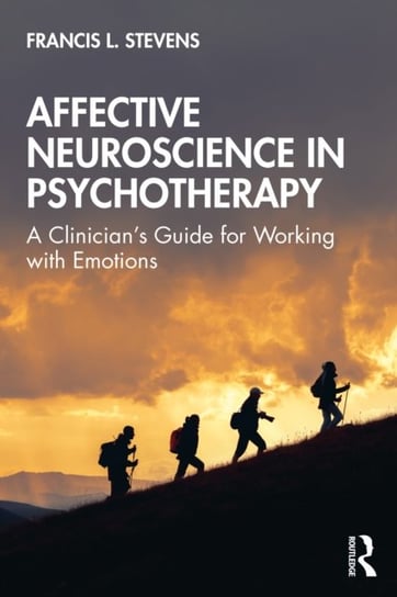 Affective Neuroscience in Psychotherapy: A Clinician's Guide for Working with Emotions Francis Stevens