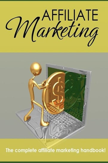 Affiliate Marketing - The Complete Affiliate Marketing Handbook Opracowanie zbiorowe