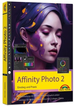 Affinity Photo 2 - Einstieg und Praxis für Windows Version - Die Anleitung Schritt für Schritt zum perfekten Bild Markt + Technik