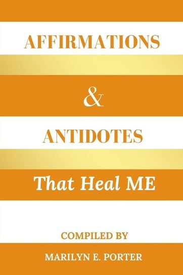 Affirmations and Antidotes That Heal ME Porter Marilyn E