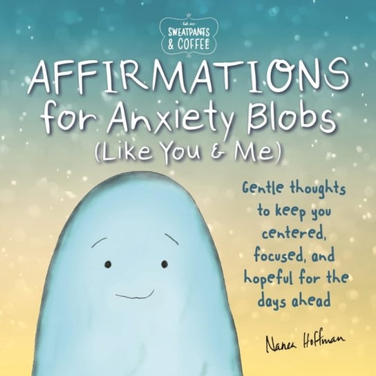 Affirmations for Anxiety Blobs (Like You and Me). Sweatpants & Coffee Nanea Hoffman