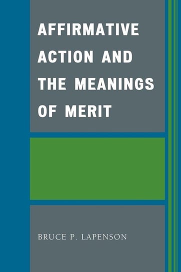 Affirmative Action and the Meanings of Merit Lapenson Bruce P.