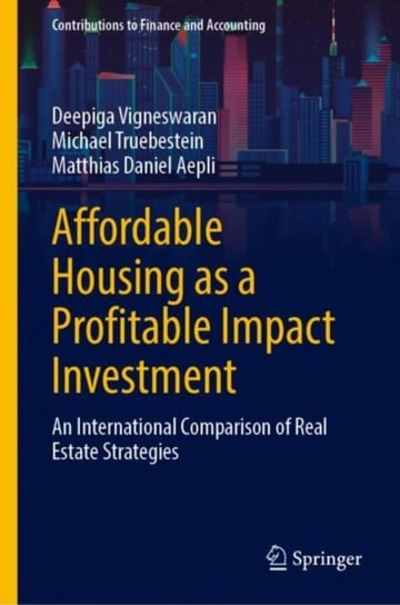 Affordable Housing as a Profitable Impact Investment: An International Comparison of Real Estate Strategies Deepiga Vigneswaran