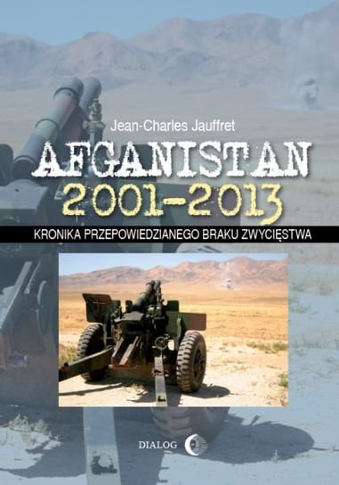 Afganistan 2001-2013. Kronika przepowiedzianego braku zwycięstwa Jauffret Jean-Charles