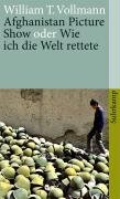 Afghanistan Picture Show oder Wie ich die Welt rettete Vollmann William T.