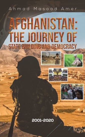 Afghanistan The Journey of State Building and Democracy 2001-2020 Ahmad Masood Amer