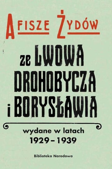 Afisze Żydów ze Lwowa, Drohobycza, i Borysławia wydane w latach 1929-1939 w zbiorach Biblioteki Narodowej Łętocha Barbara, Jabłońska Izabela