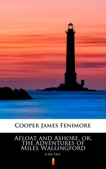 Afloat and Ashore, or the Adventures of Miles Wallingford Cooper James Fenimore