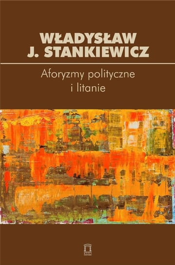 Aforyzmy i litanie polityczne Stankiewicz Władysław J.
