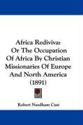 Africa Rediviva: Or the Occupation of Africa by Christian Missionaries of Europe and North America (1891) Cust Robert Needham