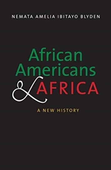 African Americans and Africa. A New History Nemata Amelia Ibitayo Blyden