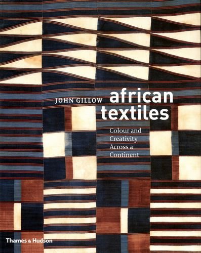 African Textiles. Colour and Creativity Across a Continent Gillow John