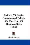 Africana V1, Native Customs and Beliefs: Or the Heart of Heathen Africa (1882) Macdonald Duff