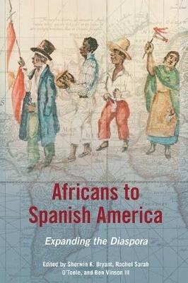 Africans to Spanish America: Expanding the Diaspora Sherwin K. Bryant