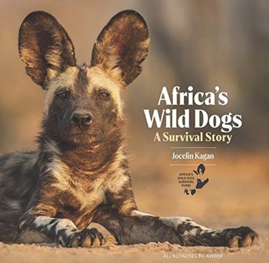 Africas Wild Dogs: A survival story Jocelin Kagan