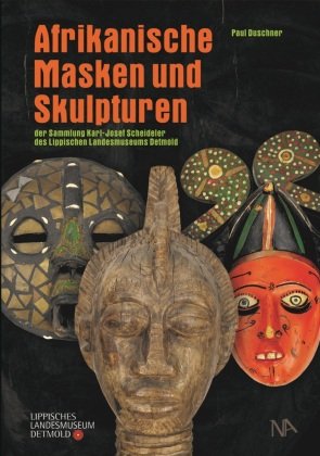 Afrikanische Masken und Skulpturen der Sammlung Karl-Josef Scheideler des Lippischen Landesmuseums Detmold Nünnerich-Asmus Verlag & Media