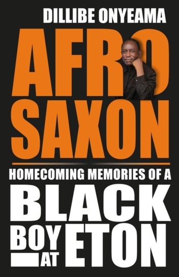 Afro-Saxon: Homecoming Memories of a Black Boy at Eton Dillibe Onyeama