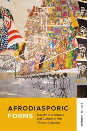 Afrodiasporic Forms: Slavery in Literature and Culture of the African Diaspora Raquel Kennon
