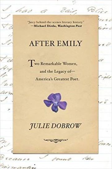 After Emily: Two Remarkable Women and the Legacy of Americas Greatest Poet Julie Dobrow